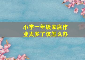 小学一年级家庭作业太多了该怎么办