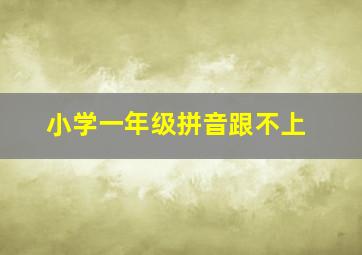 小学一年级拼音跟不上