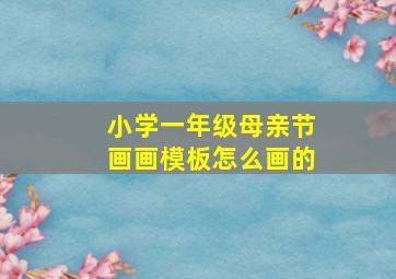 小学一年级母亲节画画模板怎么画的