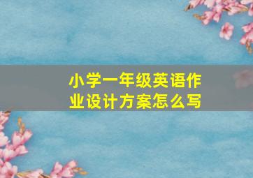 小学一年级英语作业设计方案怎么写