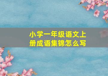 小学一年级语文上册成语集锦怎么写