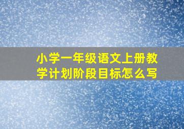 小学一年级语文上册教学计划阶段目标怎么写