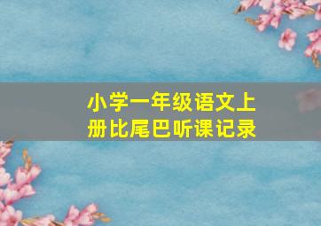 小学一年级语文上册比尾巴听课记录