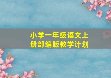 小学一年级语文上册部编版教学计划