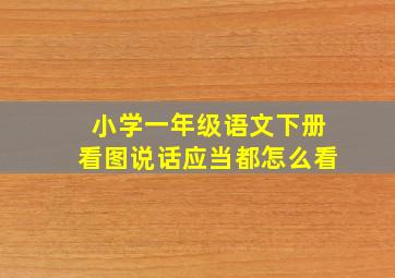 小学一年级语文下册看图说话应当都怎么看