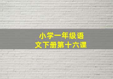 小学一年级语文下册第十六课