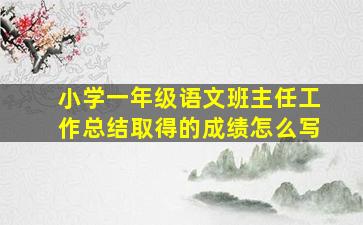 小学一年级语文班主任工作总结取得的成绩怎么写