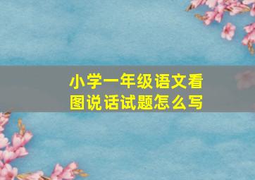 小学一年级语文看图说话试题怎么写