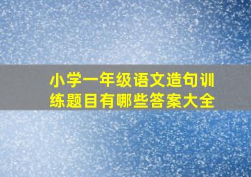 小学一年级语文造句训练题目有哪些答案大全