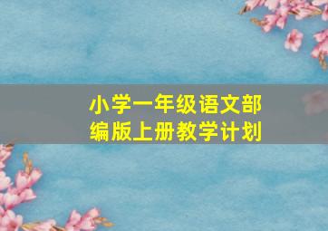 小学一年级语文部编版上册教学计划