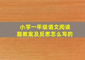 小学一年级语文阅读题教案及反思怎么写的