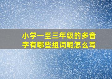 小学一至三年级的多音字有哪些组词呢怎么写