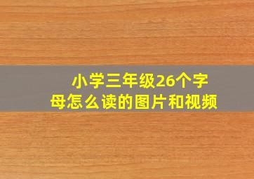 小学三年级26个字母怎么读的图片和视频