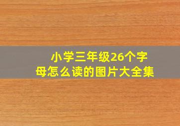 小学三年级26个字母怎么读的图片大全集