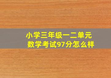 小学三年级一二单元数学考试97分怎么样