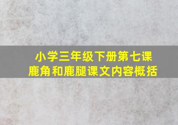 小学三年级下册第七课鹿角和鹿腿课文内容概括