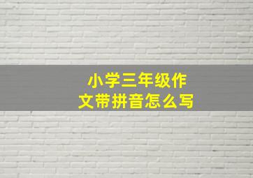 小学三年级作文带拼音怎么写