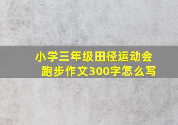 小学三年级田径运动会跑步作文300字怎么写