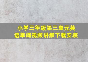 小学三年级第三单元英语单词视频讲解下载安装