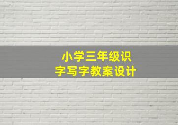 小学三年级识字写字教案设计