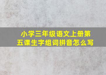 小学三年级语文上册第五课生字组词拼音怎么写