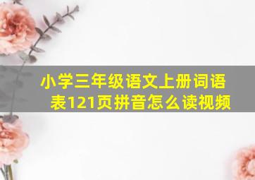 小学三年级语文上册词语表121页拼音怎么读视频