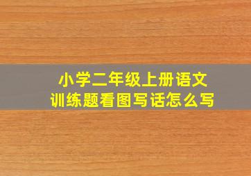 小学二年级上册语文训练题看图写话怎么写