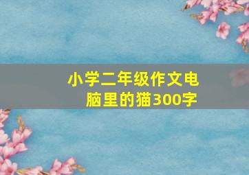 小学二年级作文电脑里的猫300字