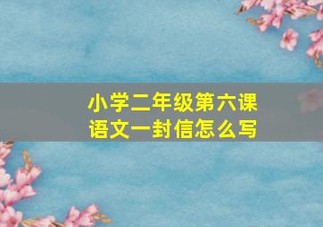 小学二年级第六课语文一封信怎么写