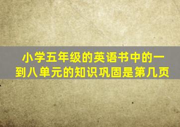 小学五年级的英语书中的一到八单元的知识巩固是第几页