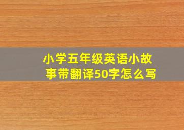 小学五年级英语小故事带翻译50字怎么写