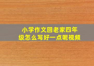 小学作文回老家四年级怎么写好一点呢视频