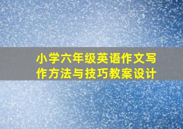 小学六年级英语作文写作方法与技巧教案设计