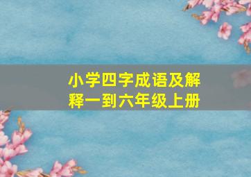 小学四字成语及解释一到六年级上册