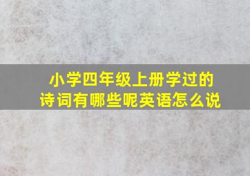 小学四年级上册学过的诗词有哪些呢英语怎么说