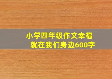 小学四年级作文幸福就在我们身边600字