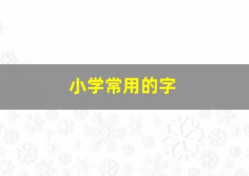 小学常用的字