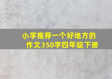 小学推荐一个好地方的作文350字四年级下册