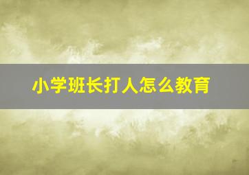 小学班长打人怎么教育