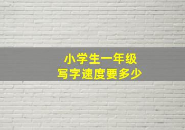 小学生一年级写字速度要多少