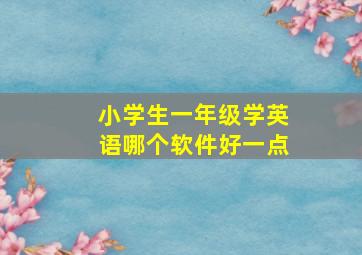 小学生一年级学英语哪个软件好一点