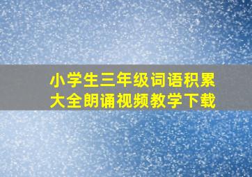 小学生三年级词语积累大全朗诵视频教学下载