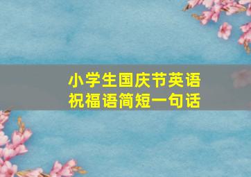 小学生国庆节英语祝福语简短一句话