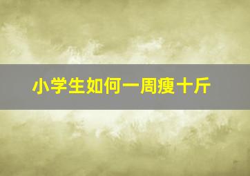 小学生如何一周瘦十斤