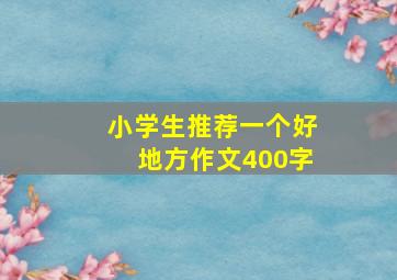 小学生推荐一个好地方作文400字