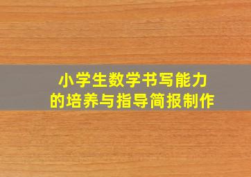 小学生数学书写能力的培养与指导简报制作