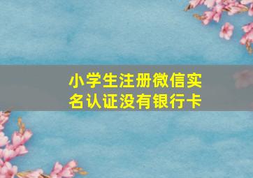 小学生注册微信实名认证没有银行卡