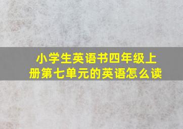 小学生英语书四年级上册第七单元的英语怎么读