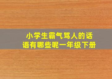 小学生霸气骂人的话语有哪些呢一年级下册