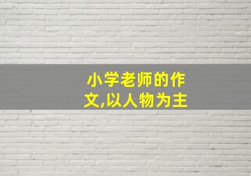 小学老师的作文,以人物为主